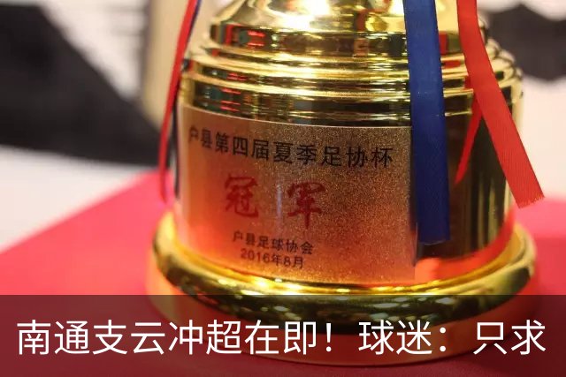 南通支云冲超在即！球迷：只求“双杀”山东泰山，即使降级也无憾