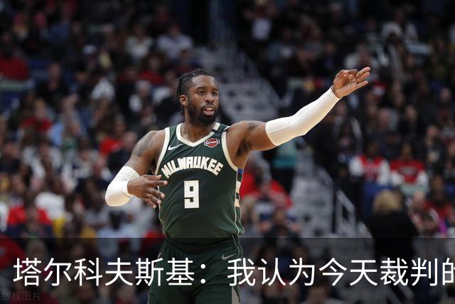 塔尔科夫斯基：我认为今天裁判的表现非常糟糕