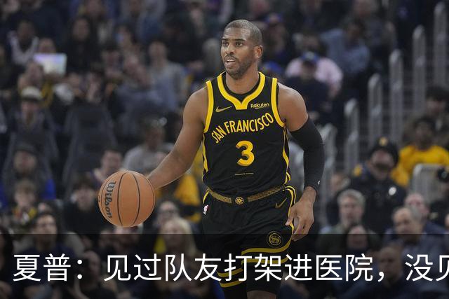 夏普：见过队友打架进医院，没见过阿里纳斯式拔枪