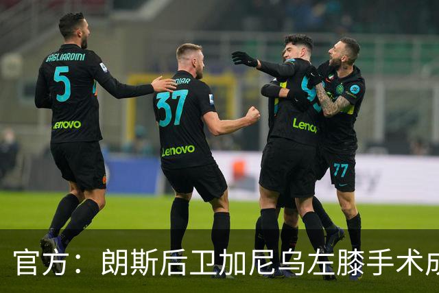 官方：朗斯后卫加尼乌左膝手术成功，缺阵数周