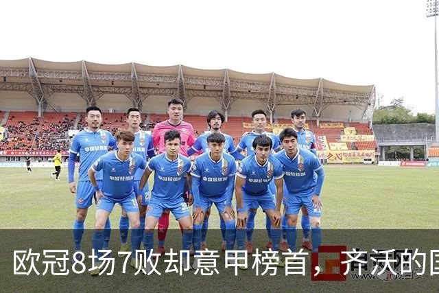 欧冠8场7败却意甲榜首，齐沃的国米怎么了？