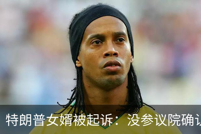 特朗普女婿被起诉：没参议院确认，凭什么谈外交？