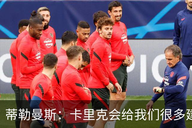 蒂勒曼斯：卡里克会给我们很多建议，也给我们很大的发挥空间