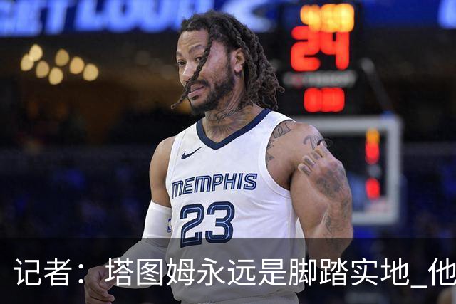 记者：塔图姆永远是脚踏实地 他的一切都是他自己拼出来的
