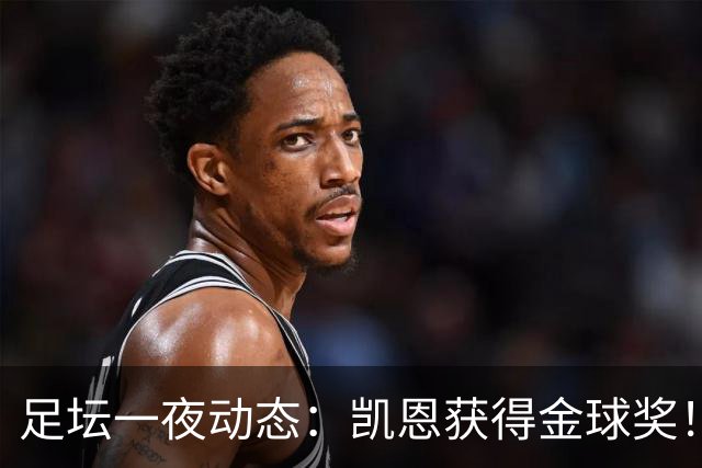 足坛一夜动态：凯恩获得金球奖！C罗重返国家队 曝曼联已解雇卡里克