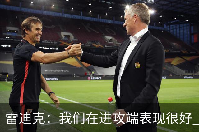 雷迪克：我们在进攻端表现很好 会继续改进失误问题